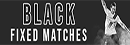 Black Fixed Matches
